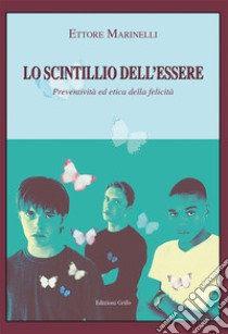 Lo scintillio dell'essere. Preventività ed etica della felicità libro di Marinelli Ettore