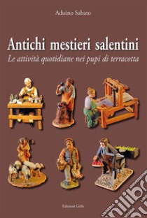 Antichi mestieri salentini. Le attività quotidiane nei pupi di terracotta libro di Sabato Aduino