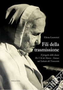 Fili della trasmissione. Il progetto delle donne De Viti de Marco-Starace nel Salento del Novecento libro di Laurenzi Elena