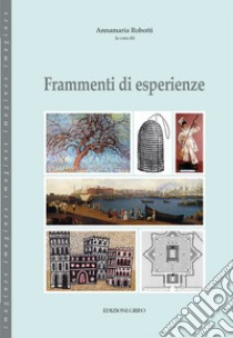 Frammenti di esperienze libro di Robotti A. (cur.)