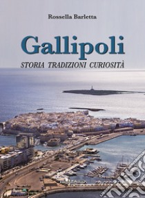 Gallipoli. Storia tradizioni curiosità libro di Barletta Rossella