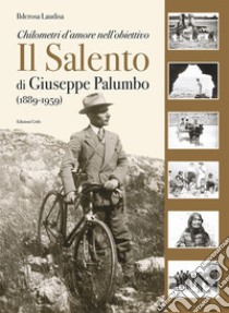 Il Salento di Giuseppe Palumbo (1889-1959). Chilometri d'amore nell'obiettivo. Ediz. illustrata libro di Laudisa Ilderosa