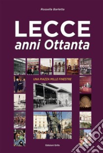 Lecce anni ottanta. Una piazza mille finestre. Ediz. illustrata libro di Barletta Rossella