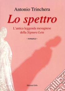 Lo spettro. L'antica leggenda mesagnese della signura Leta libro di Trinchera Antonio