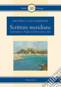 Scritture meridianie. Letteratura in Puglia nel Novecento e oltre libro di Giannone Antonio Lucio