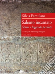 Salento incantato. Storie e leggende perdute libro di Famularo Silvia