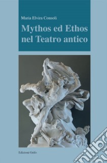 Mythos ed ethos nel teatro antico libro di Consoli Maria Elvira