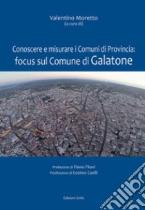 Conoscere e misurare i comuni di Provincia: focus sul comune di Galatone libro di Moretto V. (cur.)