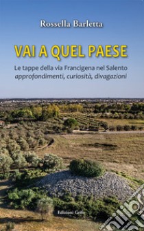 Vai a quel paese. Le tappe della via Francigena nel Salento. Approfondimenti, curiosità, divagazioni libro di Barletta Rossella