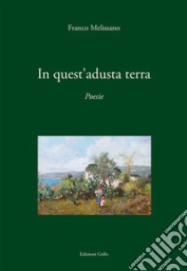 In quest'adusta terra libro di Melissano Franco