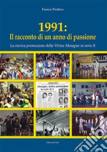 1991: Il racconto di un anno di passione. La storica promozione della Virtus Mesagne in serie B libro di Prettico Franco