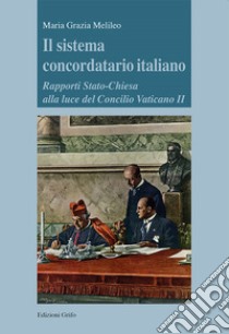 Il sistema concordatario italiano. Rapporti Stato-Chiesa alla luce del Concilio Vaticano II libro di Melileo Maria Grazia