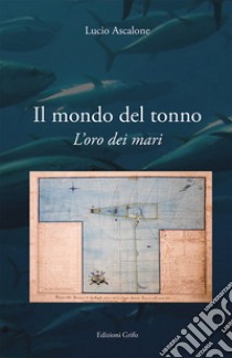 L'oro dei mari. Il mondo del tonno libro di Ascalone Lucio