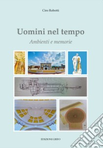 Uomini nel tempo. Ambienti e memorie libro di Robotti Ciro