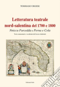 Letteratura teatrale nord-salentina del 1700 e 1800. Nniccu Furcedda e Perna e Cola libro di Urgese Tommaso