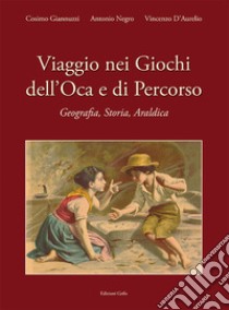 Viaggio nei giochi dell'oca e di percorso. Geografia, storia, araldica libro di Giannuzzi Cosimo; Negro Antonio; D'Aurelio Vincenzo