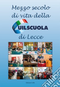 Mezzo secolo di vita della UIL Scuola di Lecce libro di Mainardi M. (cur.)
