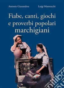 Fiabe, canti, giochi e proverbi popolari marchigiani libro di Gianandrea Antonio; Mannocchi Luigi