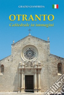 Otranto. Cattedrale in immagini libro di Gianfreda Grazio