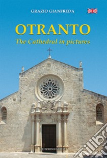 Otranto. The cathedral in pictures libro di Gianfreda Grazio