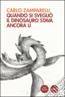 Quando si svegliò il dinosauro stava ancora lì libro di Zamparelli Carlo