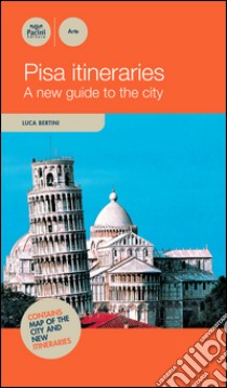 Pisa itineraries. A new guide to the guide libro di Bertini Luca