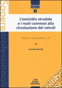 L'omicidio stradale e i reati connessi alla circolazione dei veicoli. Dopo la l. 23 marzo 2016, n. 41 libro di Macrillò Armando