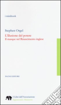 L'illusione del potere. Il masque nel Rinascimento inglese libro di Orgel Stephen; Innocenti L. (cur.)