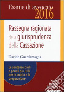 Rassegna ragionata della giurisprudenza della Cassazione. Le sentenze civili e penali più utili per lo studio e la preparazione libro di Guardamagna Davide