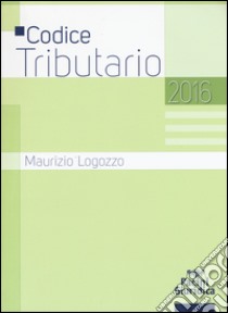 Codice tributario 2016 libro di Logozzo Maurizio