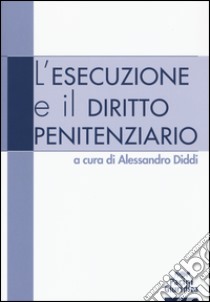 L'esecuzione e il diritto penitenziario libro di Diddi A. (cur.)