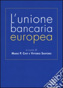 L'unione bancaria europea libro di Pilade Chiti M. (cur.); Santoro V. (cur.)