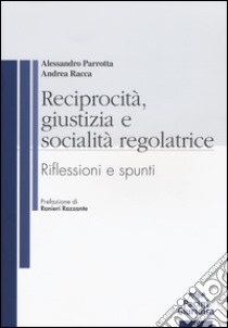 Reciprocità, giustizia e socialità regolatrice. Riflessioni e spunti libro di Parrotta Alessandro; Racca Andrea