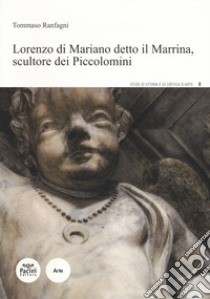 Lorenzo Di Mariano detto il Marrina, scultore dei Piccolomini libro di Ranfagni Tommaso