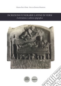 Iscrizioni funerarie latine in versi. Letteratura e cultura epigrafica libro di Pieri Maria-Pace; Danesi Marioni Giulia