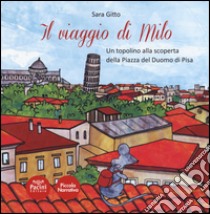 Il viaggio di Milo. Un topolino alla scoperta della piazza del Duomo di Pisa libro di Gitto Sara