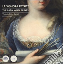 Violante Siriès Cerroti (1710-1783). La signora pittrice-The lady who paints. Ediz. bilingue libro di Falcone L. (cur.)