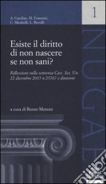 Esiste il diritto di non nascere se non sani? Riflessioni sulla sentenza Cass. Sez. Un. 22 dicembre 2015 n. 25767 e dintorni libro di Candian Albina; Franzoni Massimo; Mirabelli Cesare; Menoni R. (cur.)