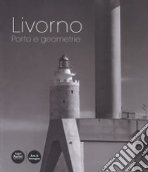 Livorno. Porto e geometrie. Ediz. illustrata libro di Cagianelli F. (cur.); Gasperini M. (cur.)