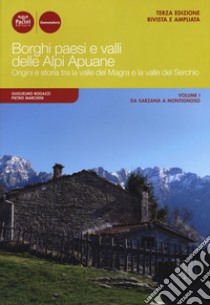 Borghi paesi e valli delle Alpi Apuane. Origini e storia tra la valle del Magra e la valle del Serchio. Ediz. ampliata. Vol. 1: Da Sarzana a Montignoso libro di Bogazzi Guglielmo; Marchini Pietro