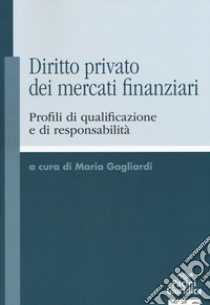 Diritto privato dei mercati finanziari. Profili di qualificazione e di responsabilità libro di Gagliardi M. (cur.)