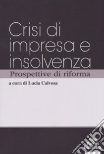 Crisi d'impresa e insolvenza prospettive di riforma libro di Calvosa L. (cur.)