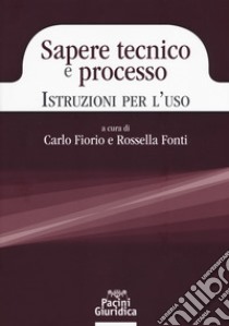 Sapere tecnico e processo. Istruzioni per l'uso libro di Fiorio C. (cur.); Fonti R. (cur.)