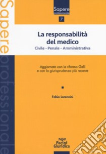 La responsabilità del medico. Civile, penale, amministrativa. Aggiornato con la riforma Gelli e con la giurisprudenza più recente libro di Lorenzini Fabio