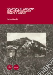 Fosdinovo in Lunigiana. Della toponomastica storica e minore. Con 5 carte toponomastiche libro di Moradei Patrizia