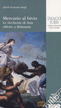 Mercurio al bivio. Le ricchezze di Asia offerte a Britannia libro di Stagl Jakob Fortunat