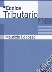 Codice tributario 2017 libro di Logozzo Maurizio