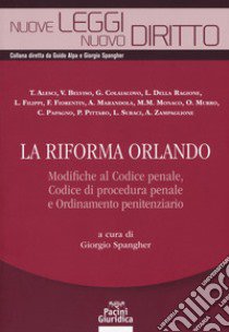 La riforma Orlando. Modifiche al codice penale, codice di procedura penale e ordinamento penitenziario libro di Spangher G. (cur.)