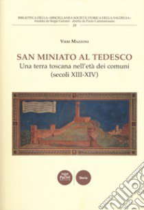 San Miniato al Tedesco. Una terra toscana nell'età dei comuni (secoli XIII-XIV) libro di Mazzoni Vieri