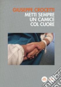 Metti sempre un camice col cuore libro di Crocetti Giuseppe